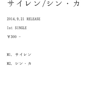サイレン/シン・カ2014.9.21 RELEASE1st SINGLE¥300 -M1. サイレンM2. シン・カ